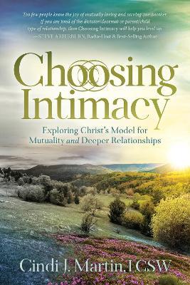 Choosing Intimacy: Exploring Christ’s Model for Mutuality and Deeply Connected Relationships - Cindi J. Martin - cover