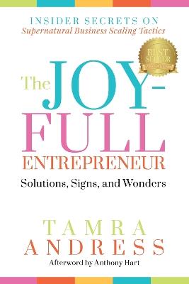 The Joy-Full Entrepreneur: Solutions, Signs, and Wonders: Insider Secrets on Supernatural Business Scaling Tactics - Tamra Andress - cover