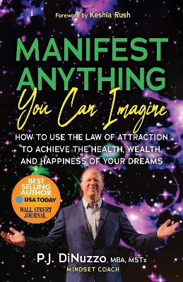 Manifest Anything You Can Imagine: How to Use the Law of Attraction to Achieve the Health, Wealth, and Happiness of Your Dreams - P.J. “Papi” DiNuzzo - cover