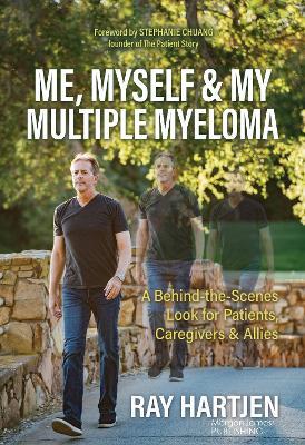 Me, Myself & My Multiple Myeloma: A Behind-the-Scenes Look for Patients, Caregivers & Allies - Ray Hartjen - cover
