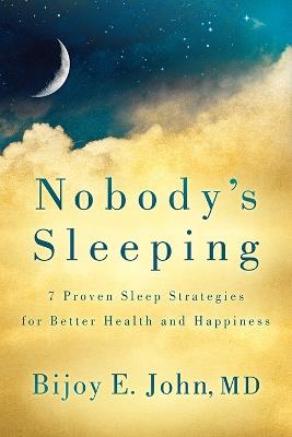 Nobody’s Sleeping: 7 Proven Sleep Strategies for Better Health and Happiness - Bijoy E. John - cover