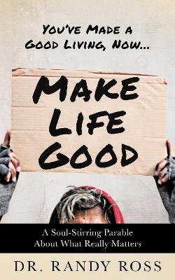 Make Life Good: A Soul-Stirring Parable About What Really Matters - Randy Ross - cover