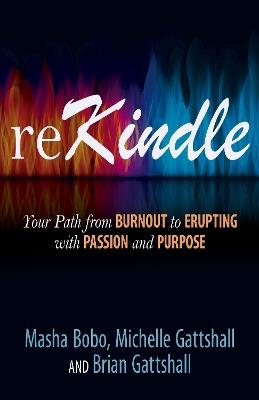 reKindle: Your Path from Burnout to Erupting with Passion and Purpose - Brian Gattshall,Michelle Gattshall,Masha Bobo - cover