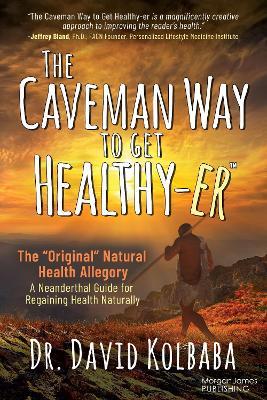 The Caveman Way to Get Healthy-er: A Neanderthal Guide for Regaining Health Naturally - David Kolbaba - cover