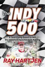 The Indy 500: A Year-Long Quest to Win the Greatest Spectacle in Racing