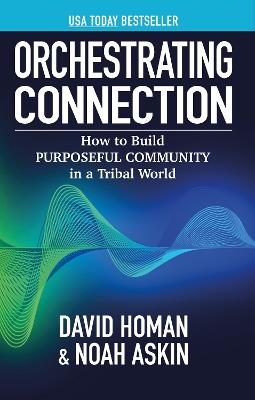 Orchestrating Connection: How to Build Purposeful Community in a Tribal World - Noah Askin,David Homan - cover