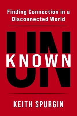 Unknown: Finding Connection in a Disconnected World - Keith Spurgin - cover