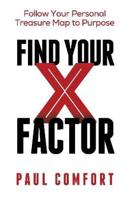 Find Your X Factor: Follow Your Personal Treasure Map to Purpose - Paul Comfort - cover