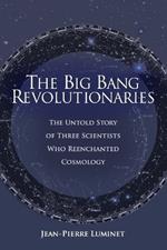 The Big Bang Revolutionaries: The Untold Story of Three Scientists Who Reenchanted Cosmology