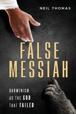 False Messiah: Darwinism as the God That Failed - Neil Thomas - cover