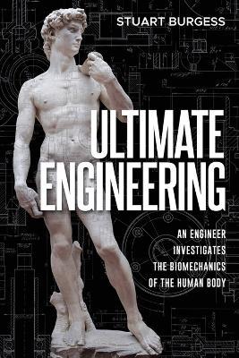 Ultimate Engineering: An Engineer Investigates the Biomechanics of the Human Body - Stuart Burgess - cover