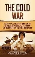 The Cold War: A Captivating Guide to the Tense Conflict between the United States of America and the Soviet Union Following World War II