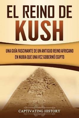 El reino de Kush: Una guia fascinante de un antiguo reino africano en Nubia que una vez goberno Egipto - Captivating History - cover