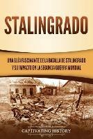 Stalingrado: Una guia fascinante de la batalla de Stalingrado y su impacto en la Segunda Guerra Mundial