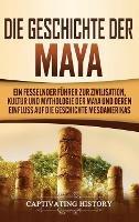 Die Geschichte der Maya: Ein fesselnder Führer zur Zivilisation, Kultur und Mythologie der Maya und deren Einfluss auf die Geschichte Mesoamerikas - Captivating History - cover