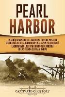 Pearl Harbor: Una Guia Fascinante del Ataque Militar Sorpresa del Servicio Aereo de la Armada Imperial Japonesa que Causo la Entrada de los Estados Unidos de America en la Segunda Guerra Mundial - Captivating History - cover