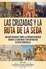 Las Cruzadas y la Ruta de la Seda: Una guia fascinante sobre las guerras religiosas durante la Edad Media y una antigua red de rutas comerciales