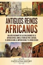 Antiguos reinos africanos: Una guia fascinante de las civilizaciones de la antigua Africa, como la tierra de Punt, Cartago, el Reino de Axum, el Imperio de Mali y el Reino de Kush