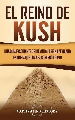 El reino de Kush: Una guía fascinante de un antiguo reino africano en Nubia que una vez gobernó Egipto - Captivating History - cover
