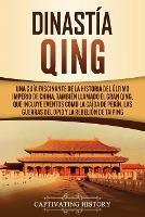 Dinastia Qing: Una guia fascinante de la historia del ultimo imperio de China, tambien llamado el Gran Qing, que incluye eventos como la caida de Pekin, las guerras del Opio y la rebelion de Taiping - Captivating History - cover