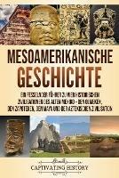 Mesoamerikanische Geschichte: Ein fesselnder Fuhrer zu vier historischen Zivilisationen des alten Mexiko - Den Olmeken, den Zapoteken, den Maya und der Aztekischen Zivilisation - Captivating History - cover