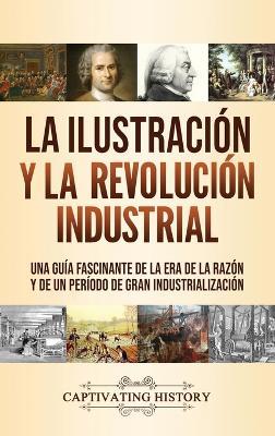 La Ilustración y la revolución industrial: Una guía fascinante de la era de la razón y de un período de gran industrialización - Captivating History - cover