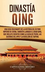 Dinastía Qing: Una guía fascinante de la historia del último imperio de China, también llamado el Gran Qing, que incluye eventos como la caída de Pekín, las guerras del Opio y la rebelión de Taiping