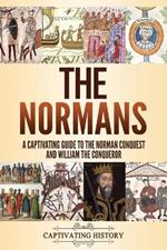 The Normans: A Captivating Guide to the Norman Conquest and William the Conqueror