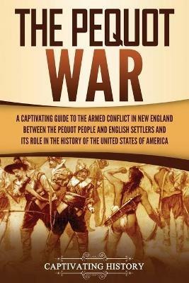The Pequot War: A Captivating Guide to the Armed Conflict in New England between the Pequot People and English Settlers and Its Role in the History of the United States of America - Captivating History - cover