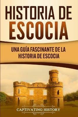 Historia de Escocia: Una guia fascinante de la historia de Escocia - Captivating History - cover