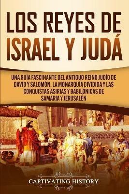 Los Reyes de Israel y Juda: Una guia fascinante del antiguo reino judio de David y Salomon, la monarquia dividida y las conquistas asirias y babilonicas de Samaria y Jerusalen - Captivating History - cover