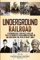 Underground Railroad: A Captivating Guide to the Routes, Places, and People that Helped Free African Americans During the Nineteenth Century and the Life of Harriet Tubman Harriet Tubman - Captivating History - cover