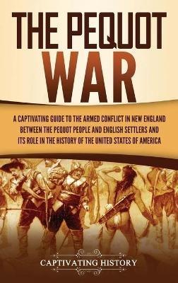 The Pequot War: A Captivating Guide to the Armed Conflict in New England between the Pequot People and English Settlers and Its Role in the History of the United States of America - Captivating History - cover