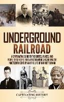 Underground Railroad: A Captivating Guide to the Routes, Places, and People that Helped Free African Americans During the Nineteenth Century and the Life of Harriet Tubman Harriet Tubman - Captivating History - cover