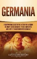 Germania: A Captivating Guide to the History of a Region in Europe Where Germanic Tribes Dominated and How It Transformed into Germany - Captivating History - cover