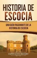 Historia de Escocia: Una guía fascinante de la historia de Escocia - Captivating History - cover