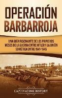 Operación Barbarroja: Una Guía Fascinante de los Primeros Meses de la Guerra entre Hitler y la Unión Soviética entre 1941-1945 - Captivating History - cover