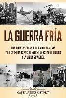 La Guerra Fria: Una guia fascinante de la Guerra Fria y la carrera espacial entre los Estados Unidos y la Union Sovietica