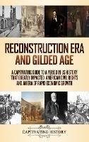 Reconstruction Era and Gilded Age: A Captivating Guide to a Period in US History That Greatly Impacted American Civil Rights and an Era of Rapid Economic Growth - Captivating History - cover