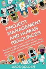 Project Management and Human Resources: How to Use Agile, Scrum, Lean Six Sigma, Kanban and Kaizen for Managing Projects Along with a Guide on Human Resource Management