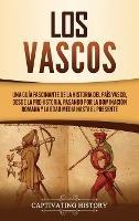 Los vascos: Una guía fascinante de la historia del País Vasco, desde la prehistoria, pasando por la dominación romana y la Edad Media hasta el presente - Captivating History - cover