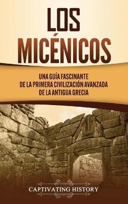 Los micénicos: Una guía fascinante de la primera civilización avanzada de la antigua Grecia - Captivating History - cover