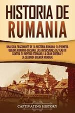 Historia de Rumania: Una guia fascinante de la historia rumana: La Primera Guerra Romano-Daciana, las incursiones de Vlad III contra el Imperio Otomano, la Gran Guerra y la Segunda Guerra Mundial