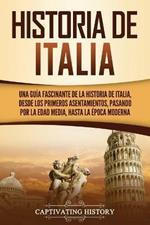 Historia de Italia: Una guia fascinante de la historia de Italia, desde los primeros asentamientos, pasando por la Edad Media, hasta la epoca moderna
