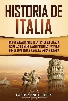 Historia de Italia: Una guia fascinante de la historia de Italia, desde los primeros asentamientos, pasando por la Edad Media, hasta la epoca moderna - Captivating History - cover