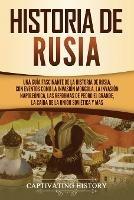 Historia de Rusia: Una guia fascinante de la historia de Rusia, con eventos como la invasion mongola, la invasion napoleonica, las reformas de Pedro el Grande, la caida de la Union Sovietica y mas - Captivating History - cover