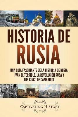 Historia de Rusia: Una guia fascinante de la historia de Rusia, Ivan el Terrible, la Revolucion rusa y los Cinco de Cambridge - Captivating History - cover