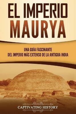 El Imperio Maurya: Una guia fascinante del imperio mas extenso de la antigua India - Captivating History - cover