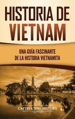 Historia de Vietnam: Una Guía Fascinante de la Historia Vietnamita - Captivating History - cover