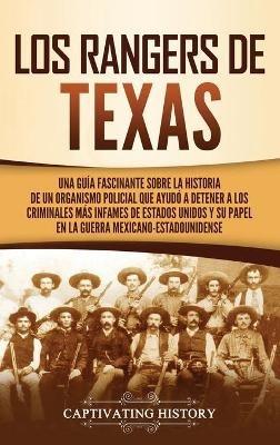 Los Rangers de Texas: Una guía fascinante sobre la historia de un organismo policial que ayudó a detener a los criminales más infames de Estados Unidos y su papel en la guerra mexicano-estadounidense - Captivating History - cover